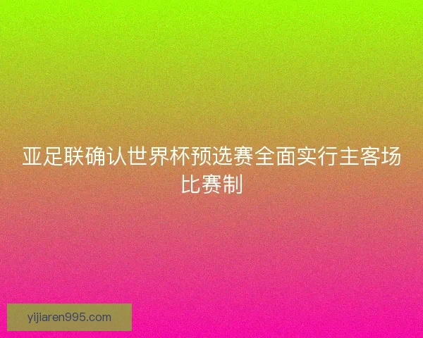 亚足联确认世界杯预选赛全面实行主客场比赛制